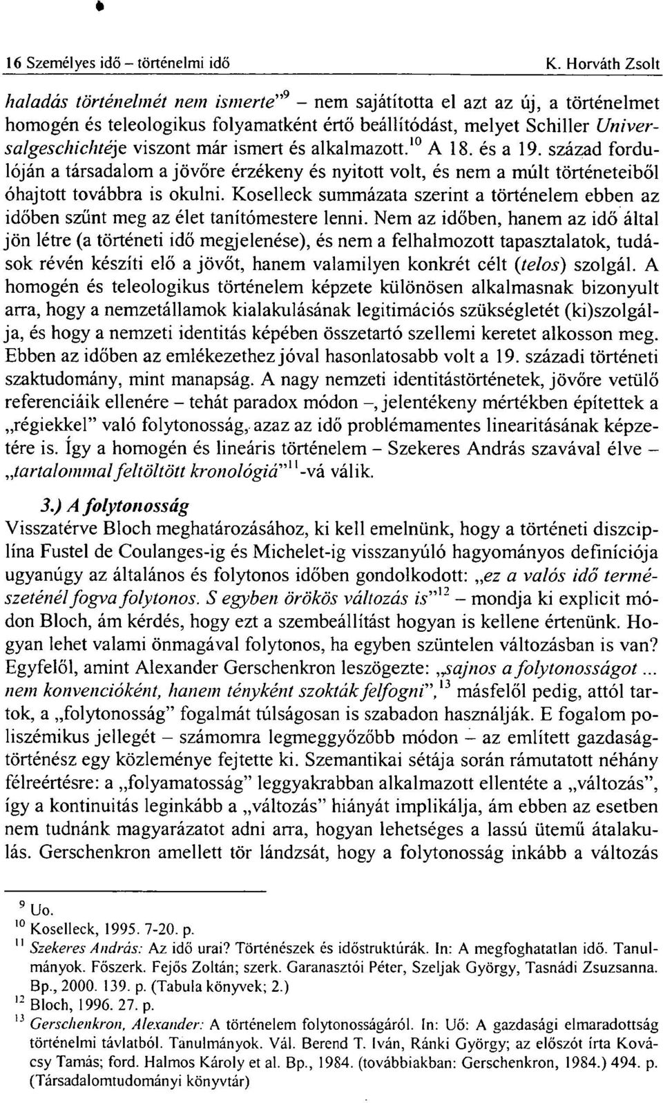 már ismert és alkalmazott. 10 A 18. és a 19. század fordulóján a társadalom a jövőre érzékeny és nyitott volt, és nem a múlt történeteiből óhajtott továbbra is okulni.