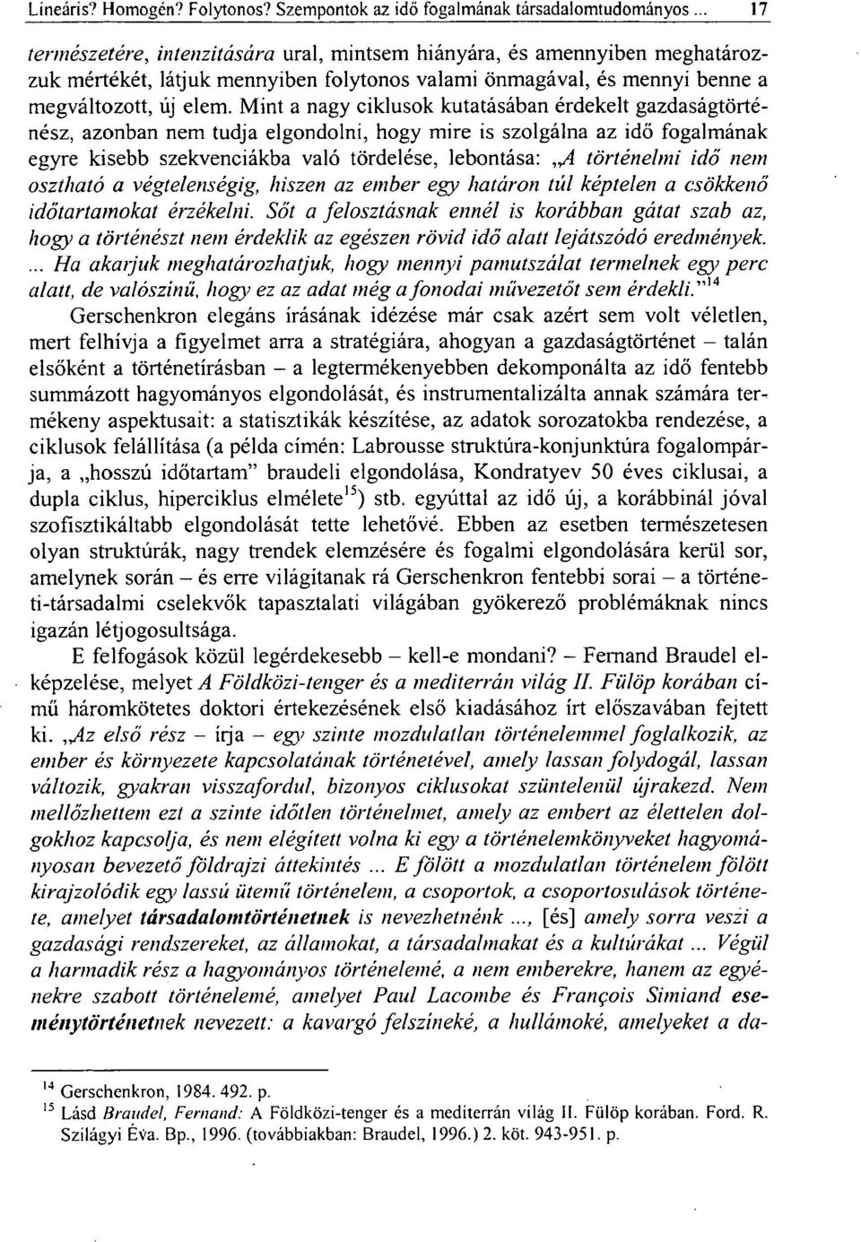 Mint a nagy ciklusok kutatásában érdekelt gazdaságtörténész, azonban nem tudja elgondolni, hogy mire is szolgálna az idő fogalmának egyre kisebb szekvenciákba való tördelése, lebontása: fö történelmi