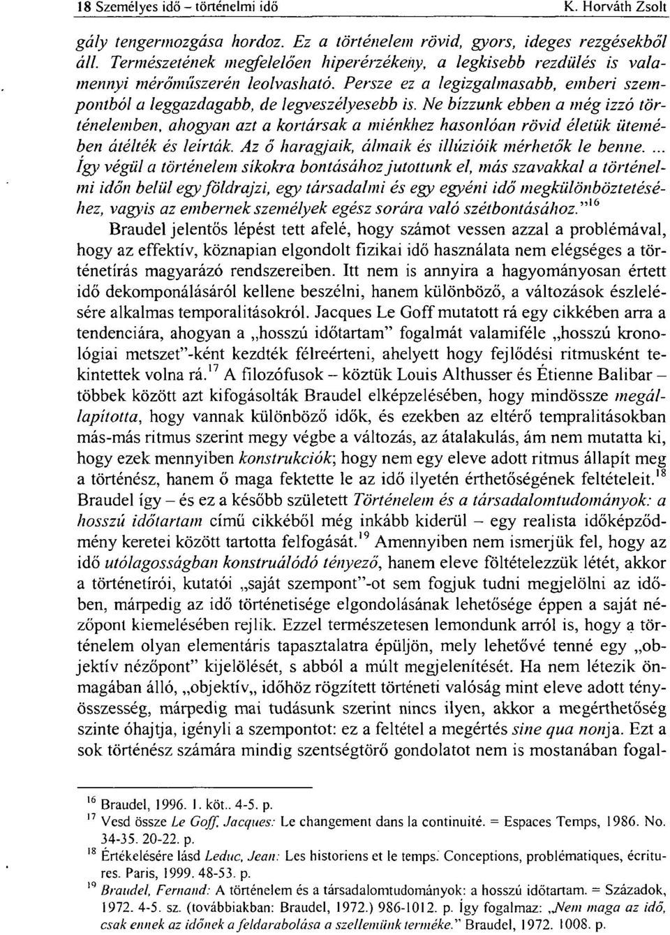 Ne bízzunk ebben a még izzó történelemben, ahogyan azt a kortársak a miénkhez hasonlóan rövid életük ütemében átélték és leírták. Az ő haragjaik, álmaik és illúzióik mérhetők le benne.