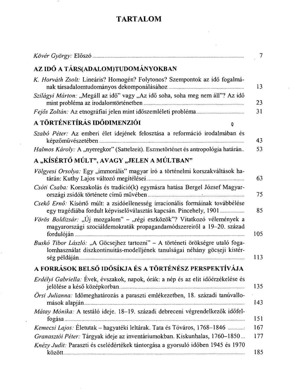 Az idő mint probléma az irodalomtörténetben 23 Fejős Zoltán: Az etnográfiai jelen mint időszemléleti probléma 31 A TÖRTÉNETÍRÁS IDŐDIMENZIÓI 0 Szabó Péter: Az emberi élet idejének felosztása a