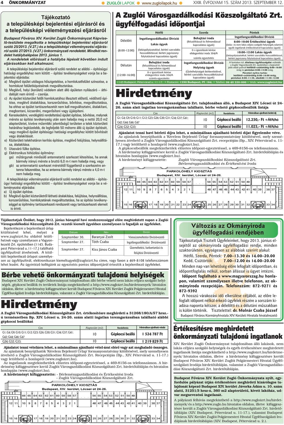 Mindkét rendelet hatálybalépése 013. június 1. A rendeletek előírásait a hatályba lépését követően indult eljárásokban kell alkalmazni.