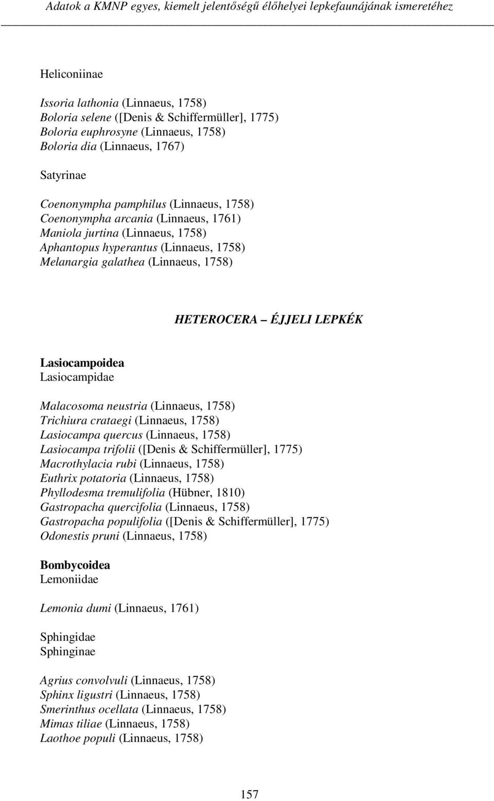 1758) Melanargia galathea (Linnaeus, 1758) HETEROCERA ÉJJELI LEPKÉK Lasiocampoidea Lasiocampidae Malacosoma neustria (Linnaeus, 1758) Trichiura crataegi (Linnaeus, 1758) Lasiocampa quercus (Linnaeus,