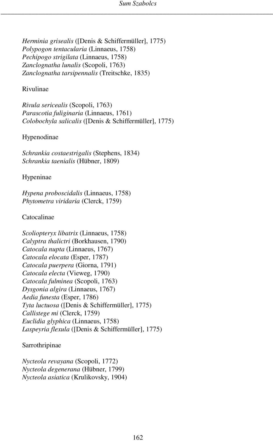 costaestrigalis (Stephens, 1834) Schrankia taenialis (Hübner, 1809) Hypeninae Hypena proboscidalis (Linnaeus, 1758) Phytometra viridaria (Clerck, 1759) Catocalinae Scoliopteryx libatrix (Linnaeus,