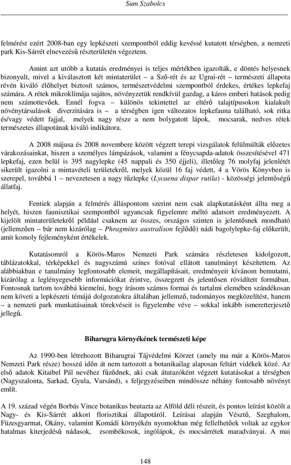 élőhelyet biztosít számos, természetvédelmi szempontból érdekes, értékes lepkefaj számára. A rétek mikroklímája sajátos, növényzetük rendkívül gazdag, a káros emberi hatások pedig nem számottevőek.