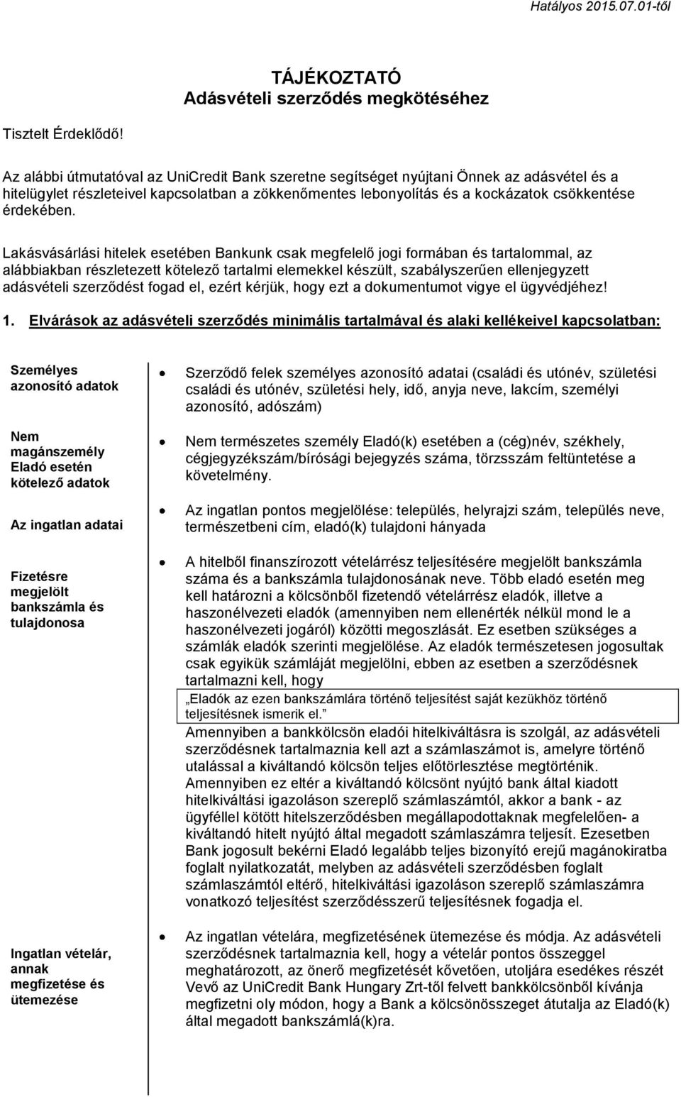 Lakásvásárlási hitelek esetében Bankunk csak megfelelő jogi formában és tartalommal, az alábbiakban részletezett kötelező tartalmi elemekkel készült, szabályszerűen ellenjegyzett adásvételi