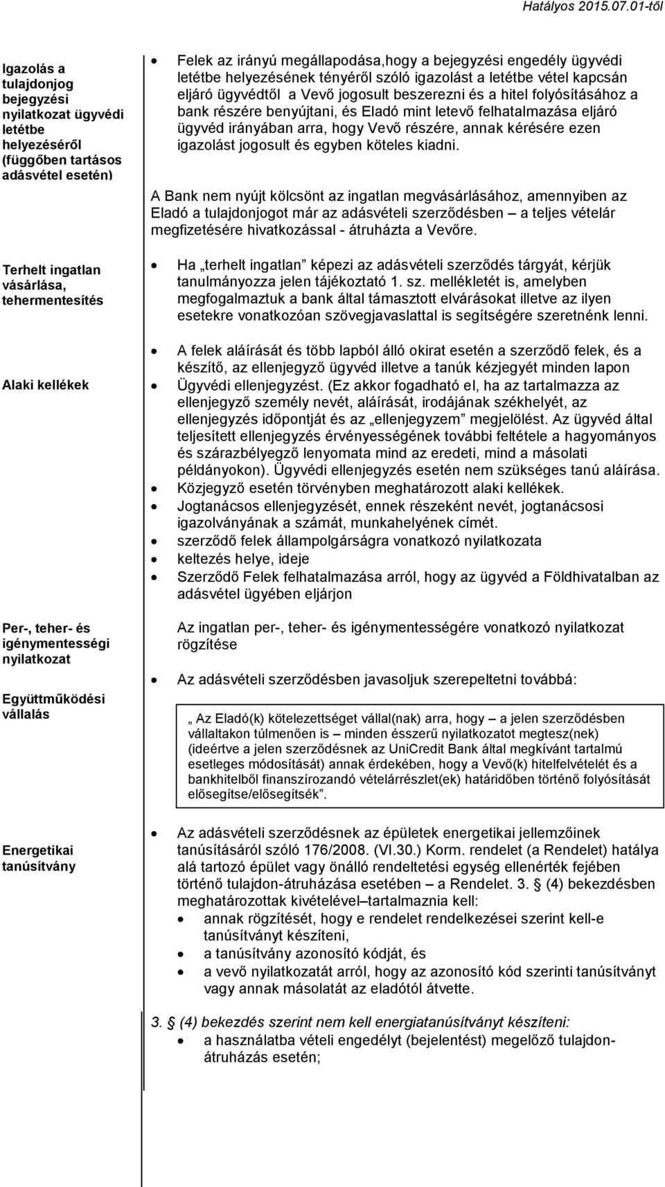 vétel kapcsán eljáró ügyvédtől a Vevő jogosult beszerezni és a hitel folyósításához a bank részére benyújtani, és Eladó mint letevő felhatalmazása eljáró ügyvéd irányában arra, hogy Vevő részére,