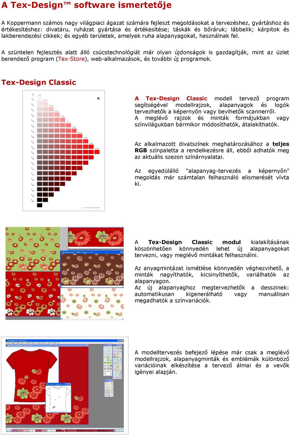 A szüntelen fejlesztés alatt álló csúcstechnológiát már olyan újdonságok is gazdagítják, mint az üzlet berendező program (Tex-Store), web-alkalmazások, és további új programok.