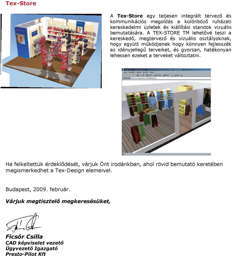 A TEX-STORE TM lehetővé teszi a kereskedő, megtervező és vizuális osztályoknak, hogy együtt működjenek hogy könnyen fejlesszék az idényjellegű terveiket, és