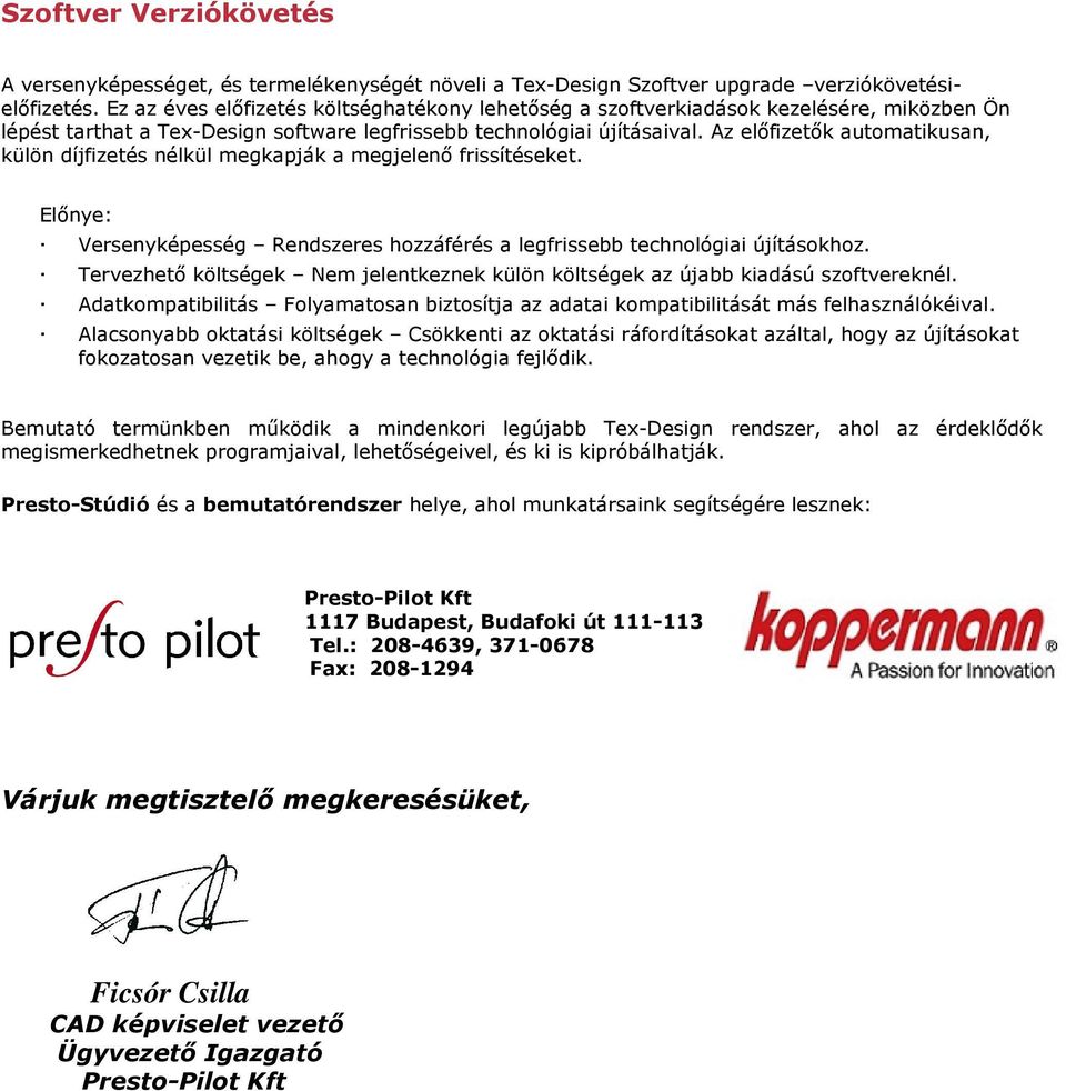 Az előfizetők automatikusan, külön díjfizetés nélkül megkapják a megjelenő frissítéseket. Előnye: Versenyképesség Rendszeres hozzáférés a legfrissebb technológiai újításokhoz.