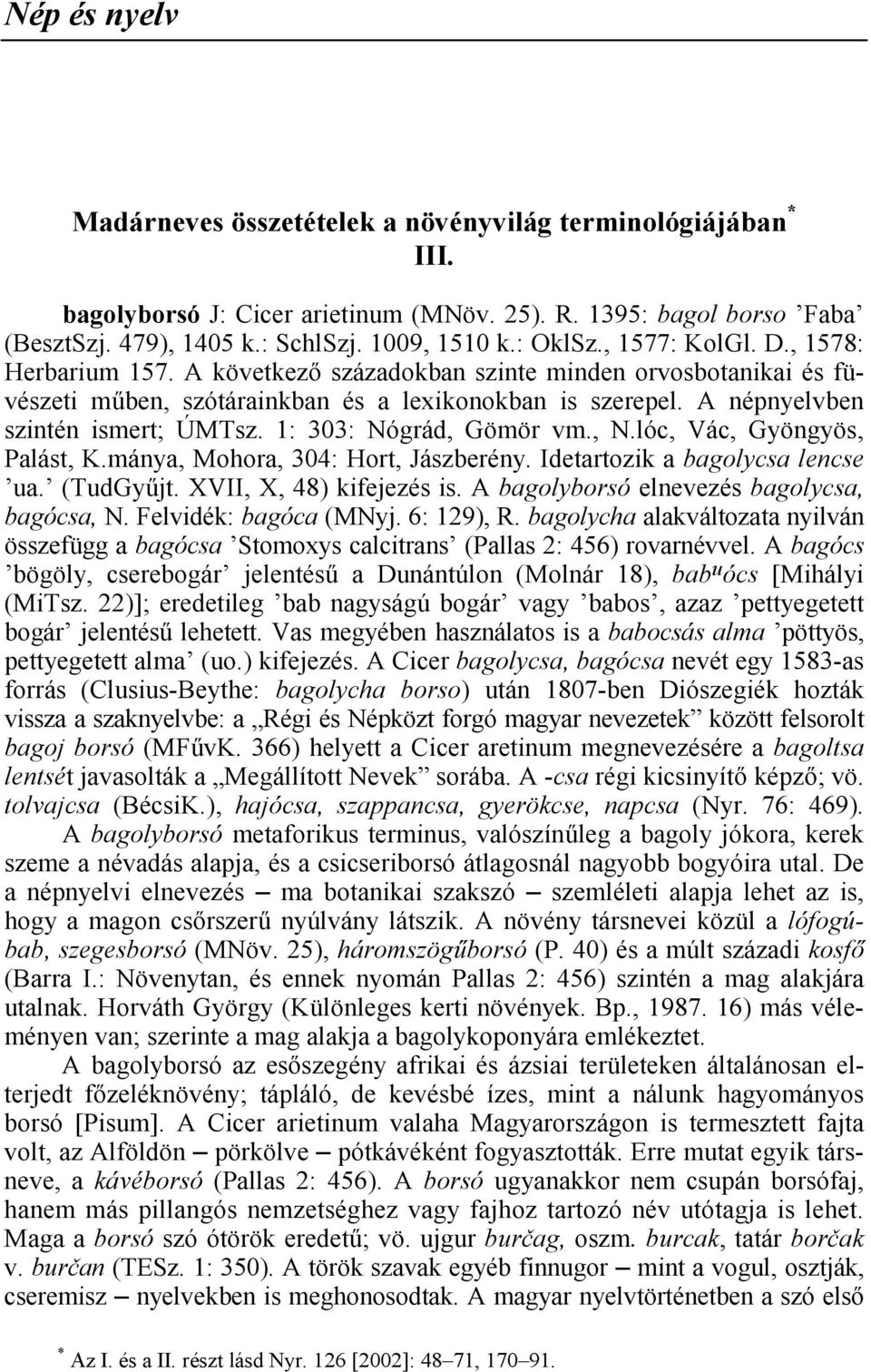 A népnyelvben szintén ismert; ÚMTsz. 1: 303: Nógrád, Gömör vm., N.lóc, Vác, Gyöngyös, Palást, K.mánya, Mohora, 304: Hort, Jászberény. Idetartozik a bagolycsa lencse ua. (TudGy9jt.