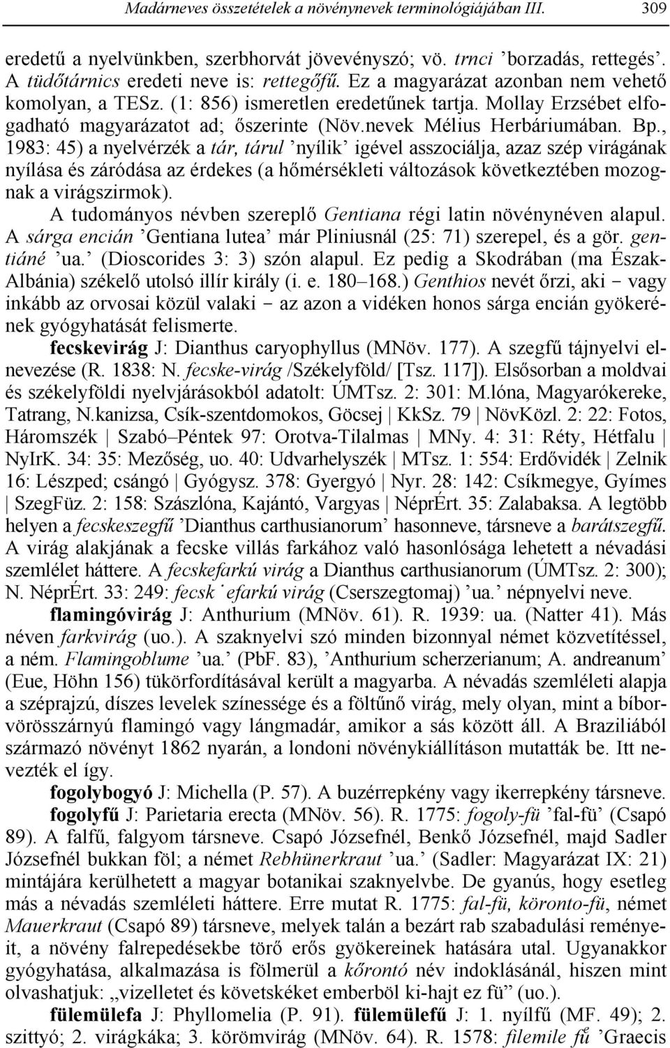 , 1983: 45) a nyelvérzék a tár, tárul nyílik igével asszociálja, azaz szép virágának nyílása és záródása az érdekes (a h2mérsékleti változások következtében mozognak a virágszirmok).