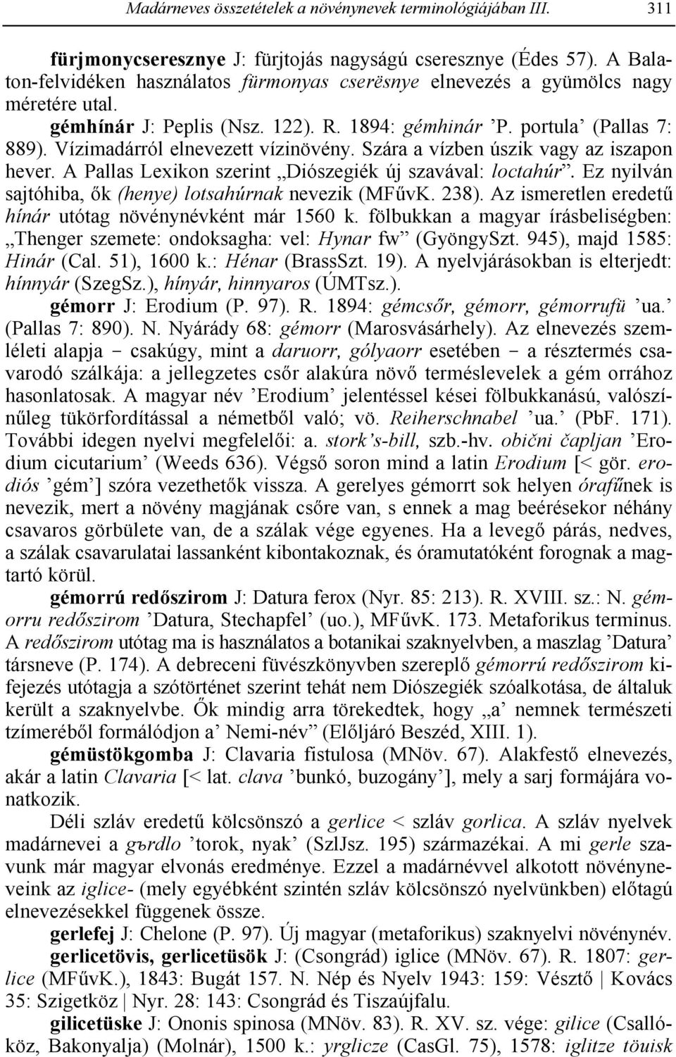 Vízimadárról elnevezett vízinövény. Szára a vízben úszik vagy az iszapon hever. A Pallas Lexikon szerint Diószegiék új szavával: loctahúr. Ez nyilván sajtóhiba, 2k (henye) lotsahúrnak nevezik (MF9vK.