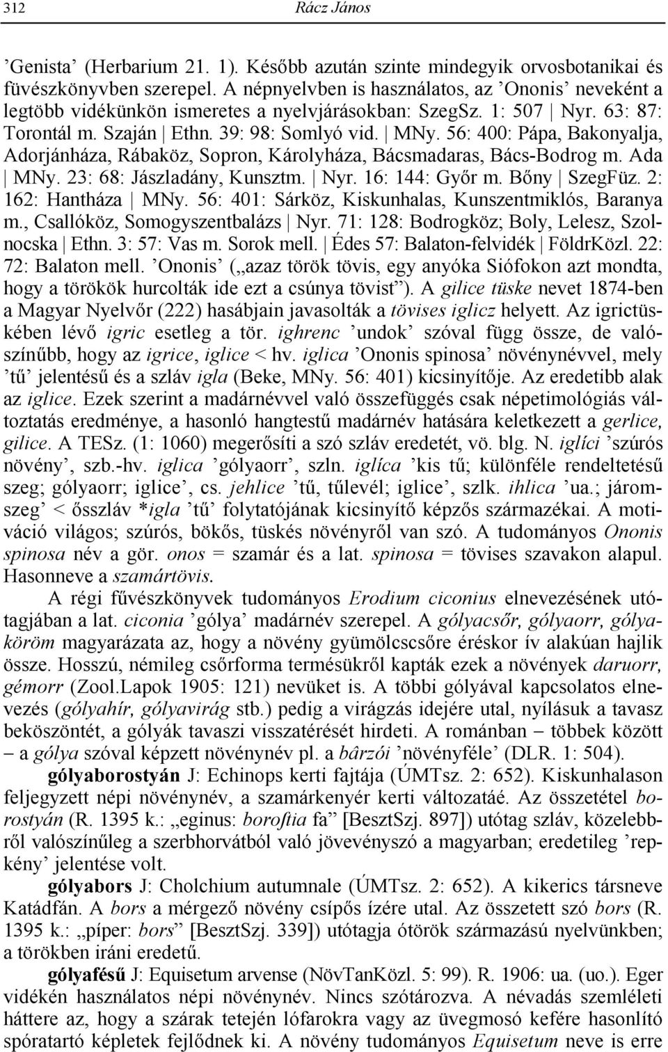 56: 400: Pápa, Bakonyalja, Adorjánháza, Rábaköz, Sopron, Károlyháza, Bácsmadaras, Bács-Bodrog m. Ada MNy. 23: 68: Jászladány, Kunsztm. Nyr. 16: 144: Gy2r m. B2ny SzegFüz. 2: 162: Hantháza MNy.