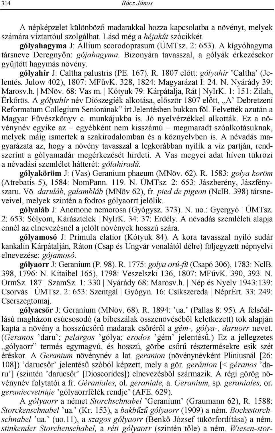 Julow 402), 1807: MF9vK. 328, 1824: Magyarázat I: 24. N. Nyárády 39: Marosv.h. MNöv. 68: Vas m. Kótyuk 79: Kárpátalja, Rát NyIrK. 1: 151: Zilah, Érk2rös.