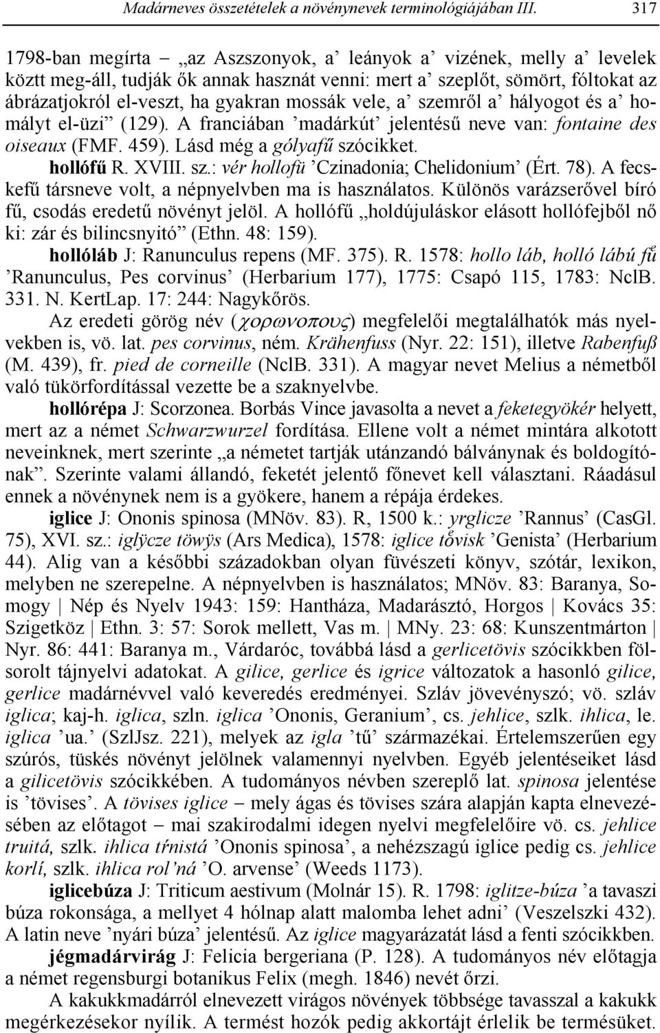 vele, a szemr2l a hályogot és a homályt el-üzi (129). A franciában madárkút jelentés9 neve van: fontaine des oiseaux (FMF. 459). Lásd még a gólyaf szócikket. hollóf R. XVIII. sz.: vér hollofü Czinadonia; Chelidonium (Ért.