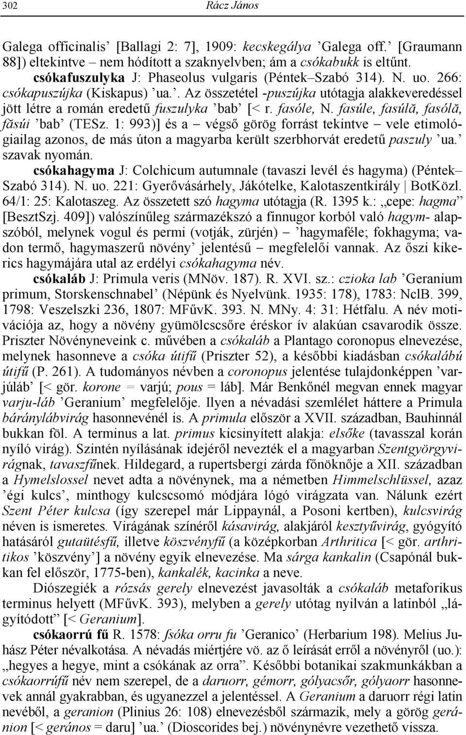 fasóle, N. fasúle, fasúl:, fasól:, f:súi bab (TESz. 1: 993)] és a végs2 görög forrást tekintve vele etimológiailag azonos, de más úton a magyarba került szerbhorvát eredet9 paszuly ua. szavak nyomán.