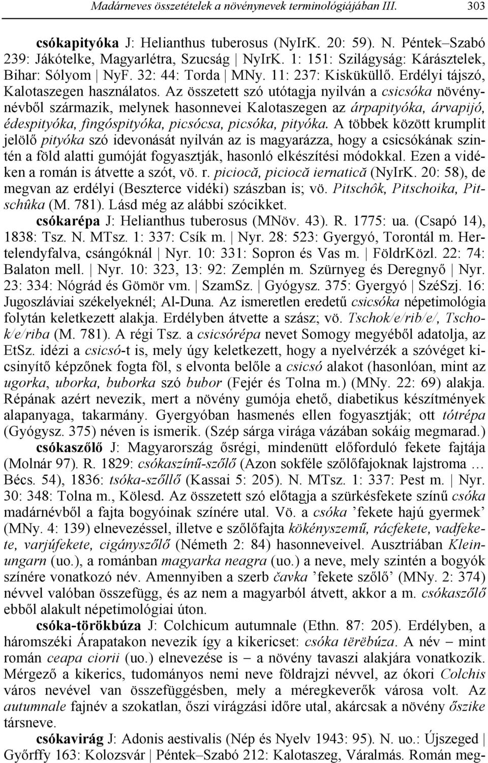 Az összetett szó utótagja nyilván a csicsóka növénynévb2l származik, melynek hasonnevei Kalotaszegen az árpapityóka, árvapijó, édespityóka, fingóspityóka, picsócsa, picsóka, pityóka.