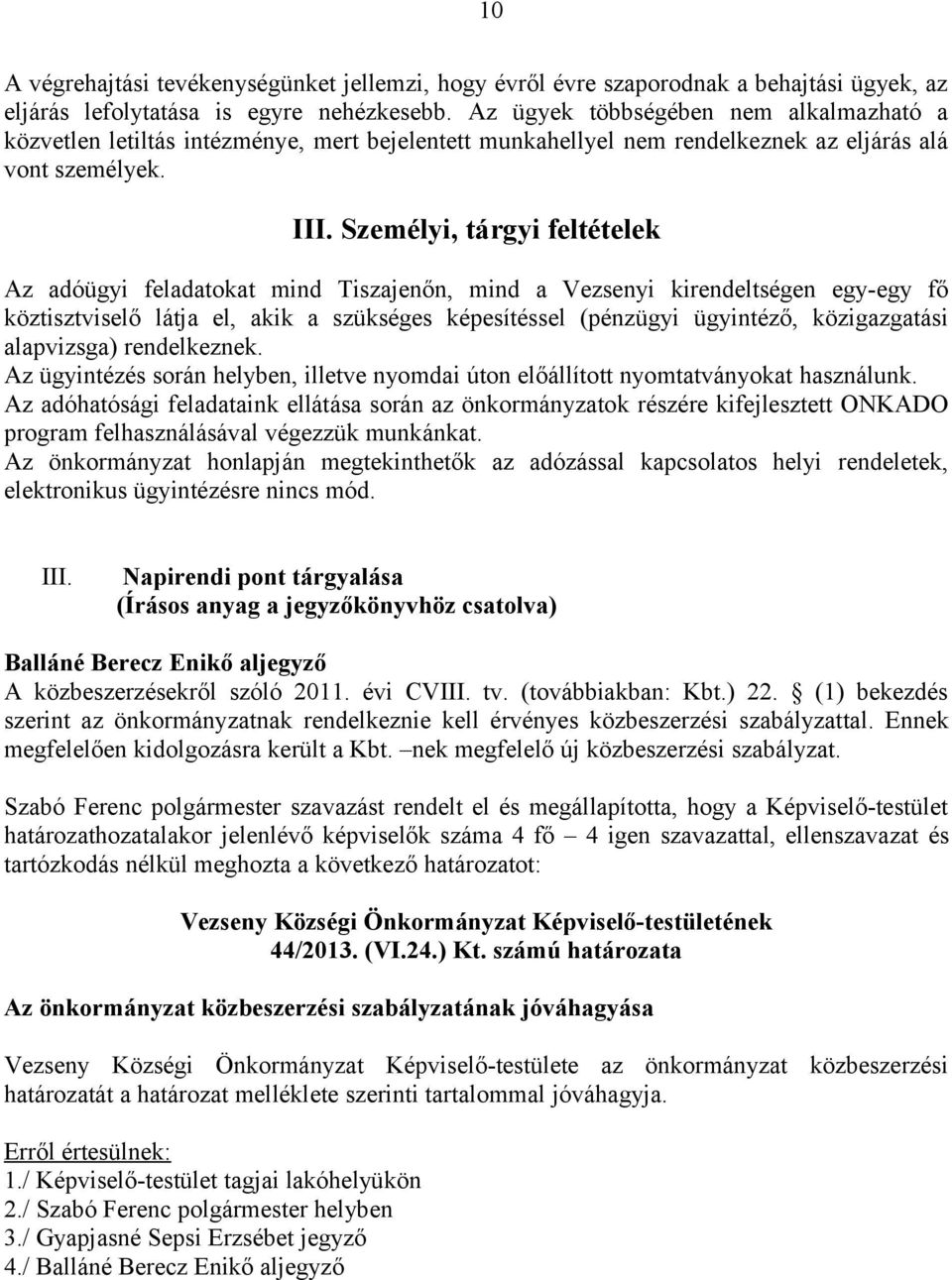 Személyi, tárgyi feltételek Az adóügyi feladatokat mind Tiszajenőn, mind a Vezsenyi kirendeltségen egy-egy fő köztisztviselő látja el, akik a szükséges képesítéssel (pénzügyi ügyintéző, közigazgatási