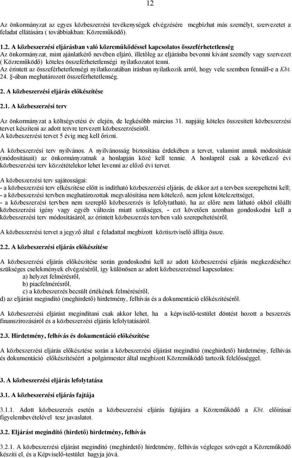 összeférhetetlenségi nyilatkozatot tenni. Az érintett az összeférhetetlenségi nyilatkozatában írásban nyilatkozik arról, hogy vele szemben fennáll-e a Kbt. 24. -ában meghatározott összeférhetetlenség.