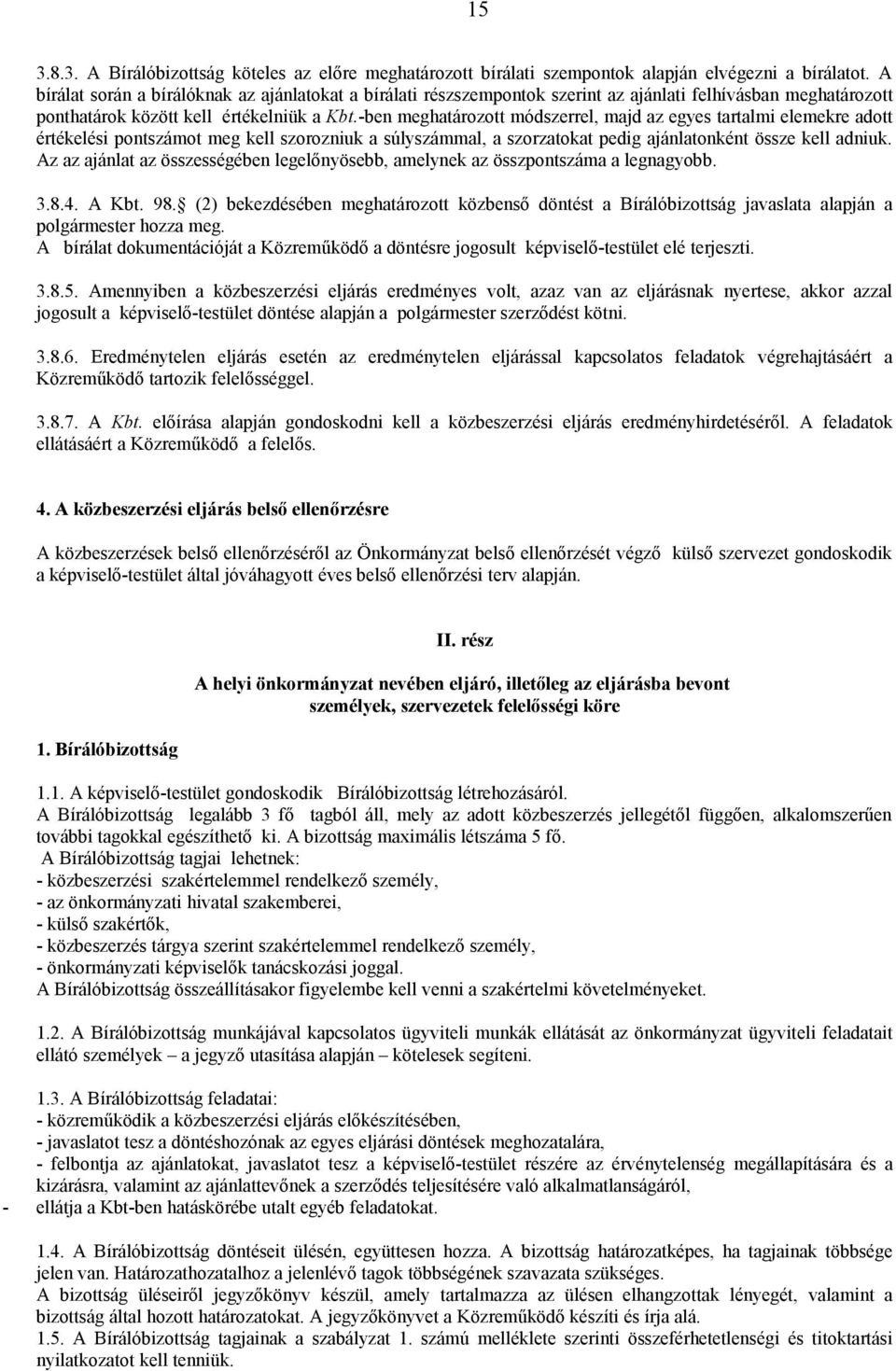 -ben meghatározott módszerrel, majd az egyes tartalmi elemekre adott értékelési pontszámot meg kell szorozniuk a súlyszámmal, a szorzatokat pedig ajánlatonként össze kell adniuk.