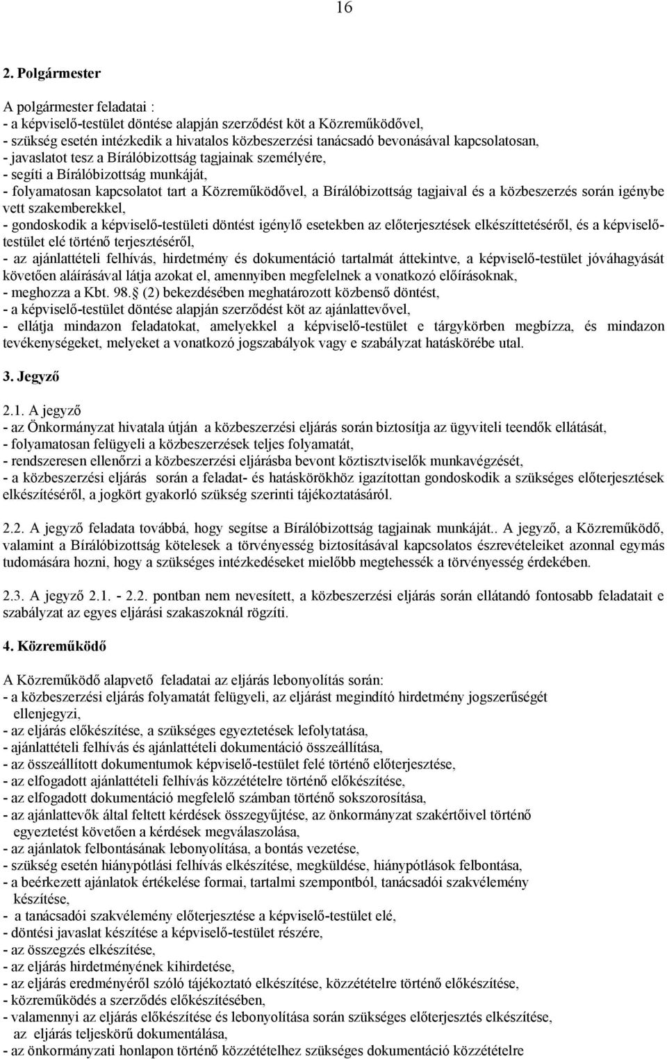 közbeszerzés során igénybe vett szakemberekkel, - gondoskodik a képviselő-testületi döntést igénylő esetekben az előterjesztések elkészíttetéséről, és a képviselőtestület elé történő terjesztéséről,