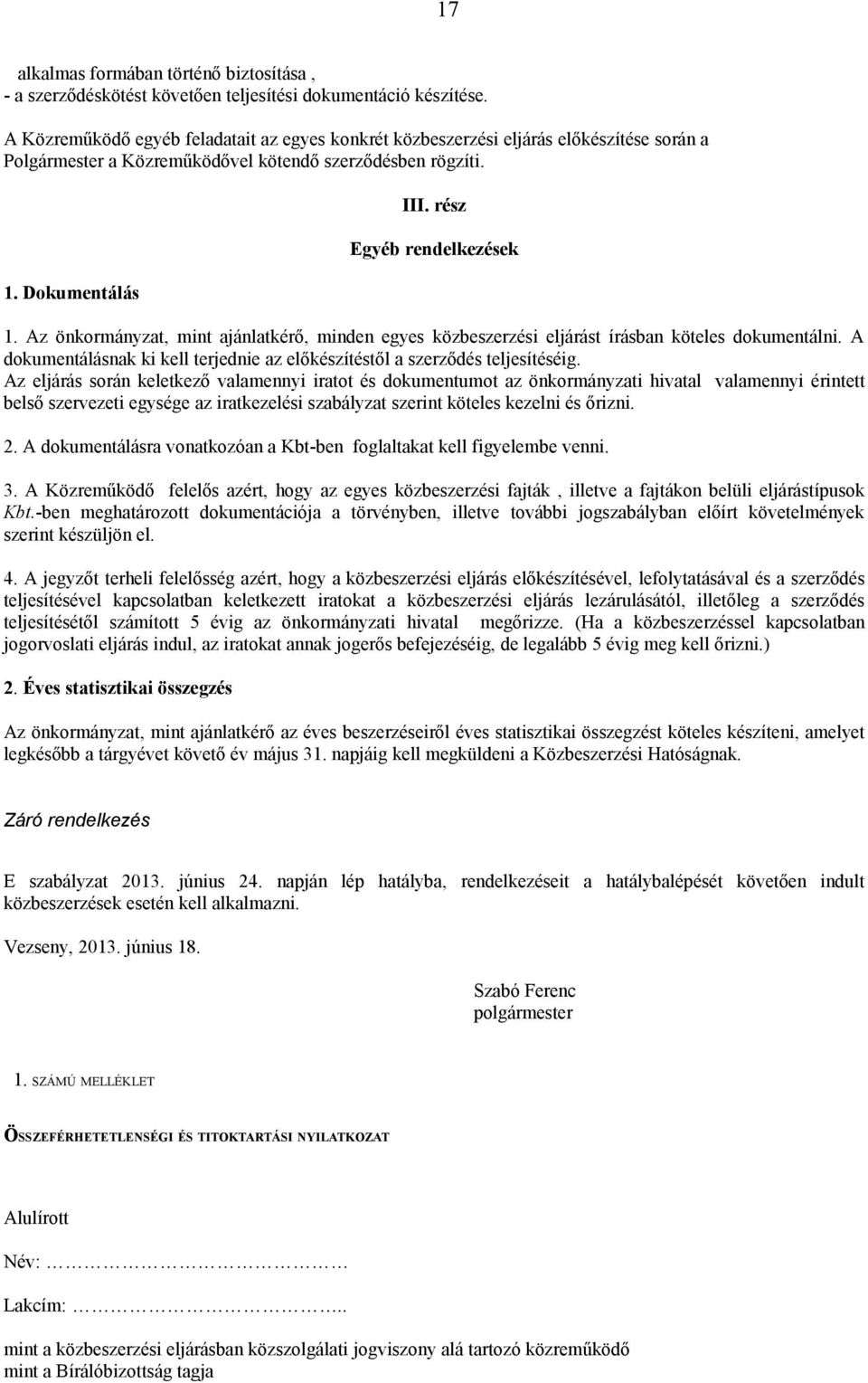 Az önkormányzat, mint ajánlatkérő, minden egyes közbeszerzési eljárást írásban köteles dokumentálni. A dokumentálásnak ki kell terjednie az előkészítéstől a szerződés teljesítéséig.