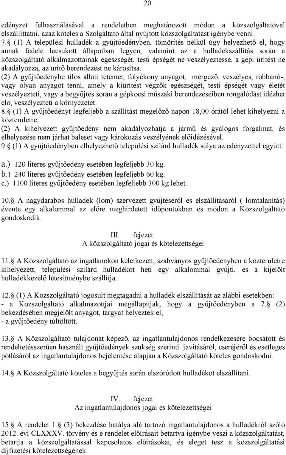 egészségét, testi épségét ne veszélyeztesse, a gépi ürítést ne akadályozza, az ürítő berendezést ne károsítsa.