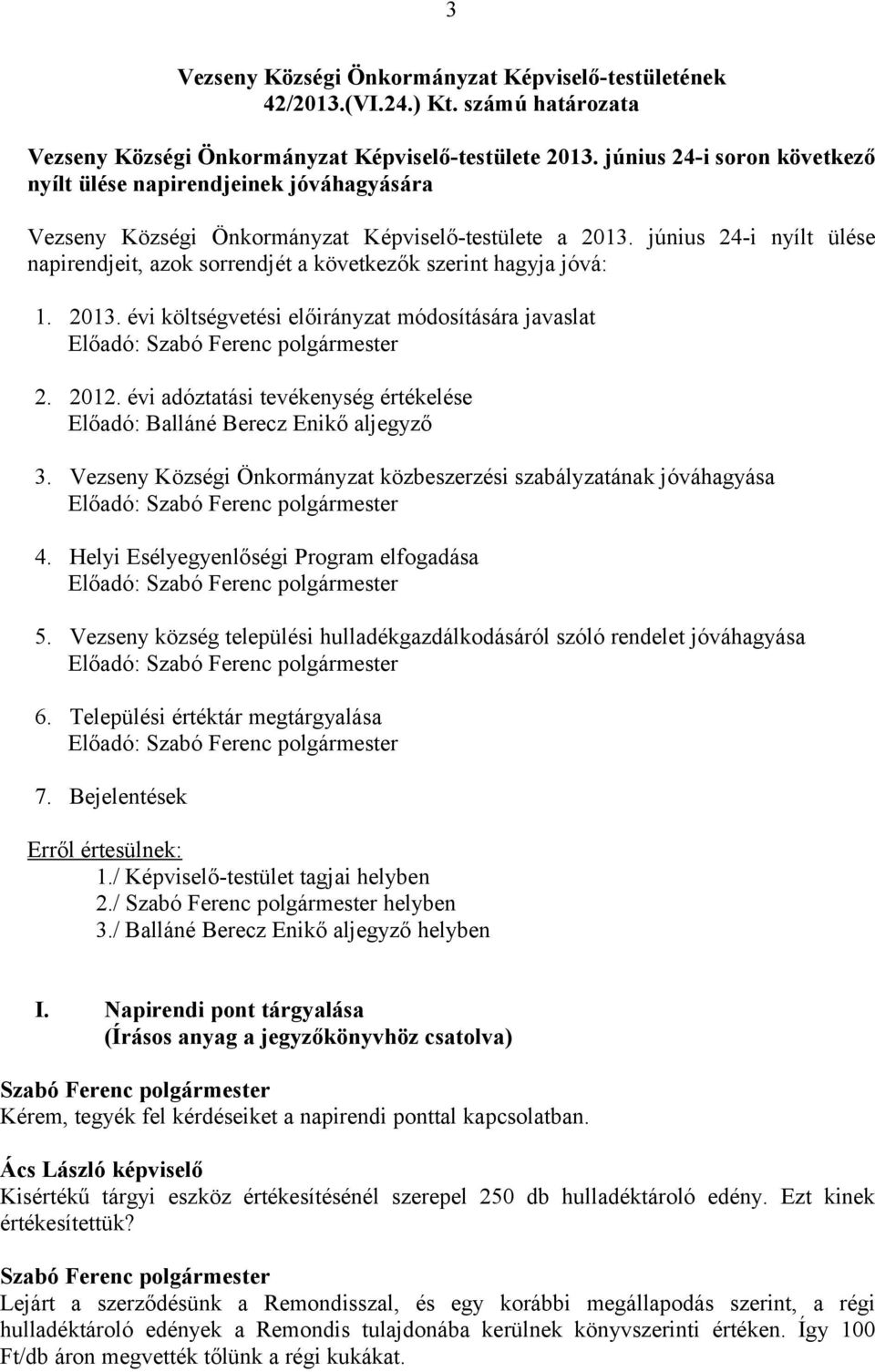 június 24-i nyílt ülése napirendjeit, azok sorrendjét a következők szerint hagyja jóvá: 1. 2013. évi költségvetési előirányzat módosítására javaslat Előadó: Szabó Ferenc polgármester 2. 2012.