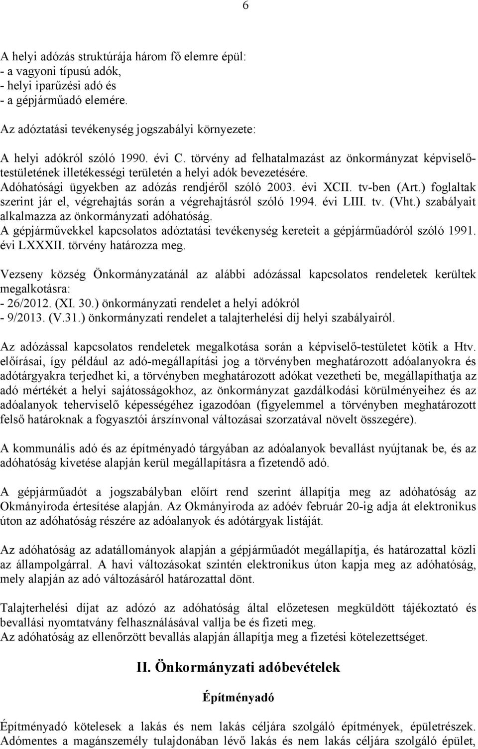 Adóhatósági ügyekben az adózás rendjéről szóló 2003. évi XCII. tv-ben (Art.) foglaltak szerint jár el, végrehajtás során a végrehajtásról szóló 1994. évi LIII. tv. (Vht.