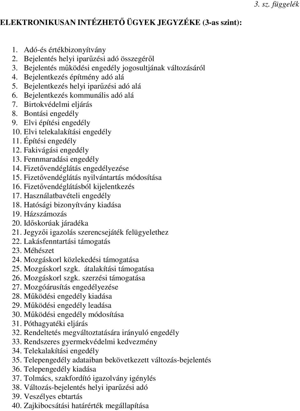 Bontási engedély 9. Elvi építési engedély 10. Elvi telekalakítási engedély 11. Építési engedély 12. Fakivágási engedély 13. Fennmaradási engedély 14. Fizetővendéglátás engedélyezése 15.