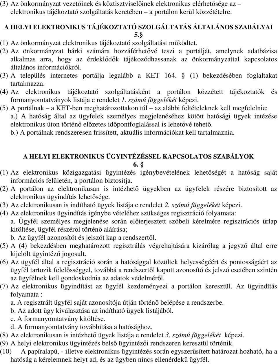 (2) Az önkormányzat bárki számára hozzáférhetővé teszi a portálját, amelynek adatbázisa alkalmas arra, hogy az érdeklődők tájékozódhassanak az önkormányzattal kapcsolatos általános információkról.