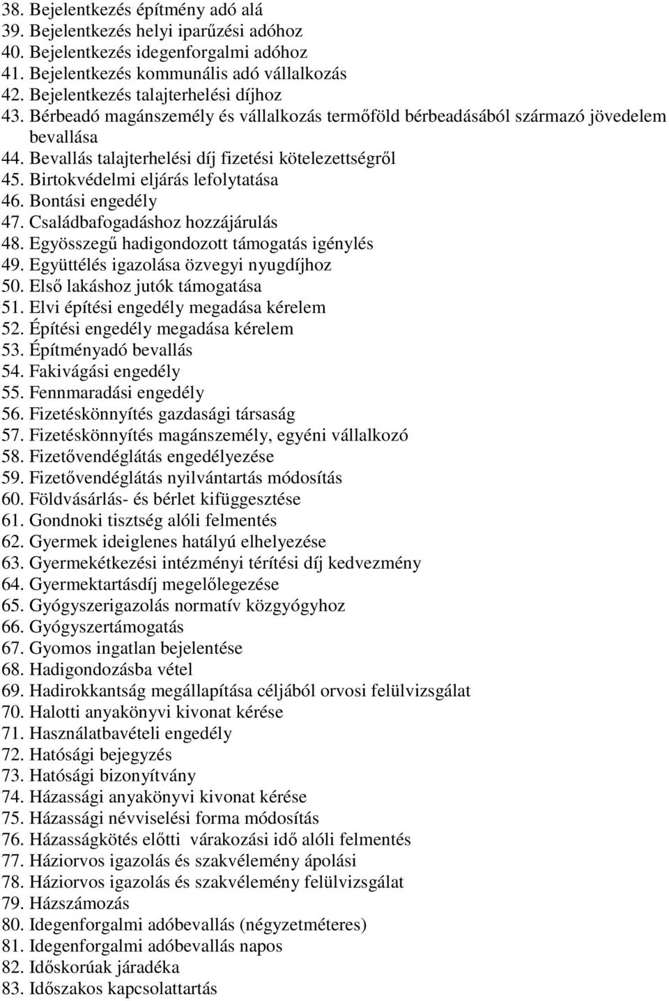 Birtokvédelmi eljárás lefolytatása 46. Bontási engedély 47. Családbafogadáshoz hozzájárulás 48. Egyösszegű hadigondozott támogatás igénylés 49. Együttélés igazolása özvegyi nyugdíjhoz 50.