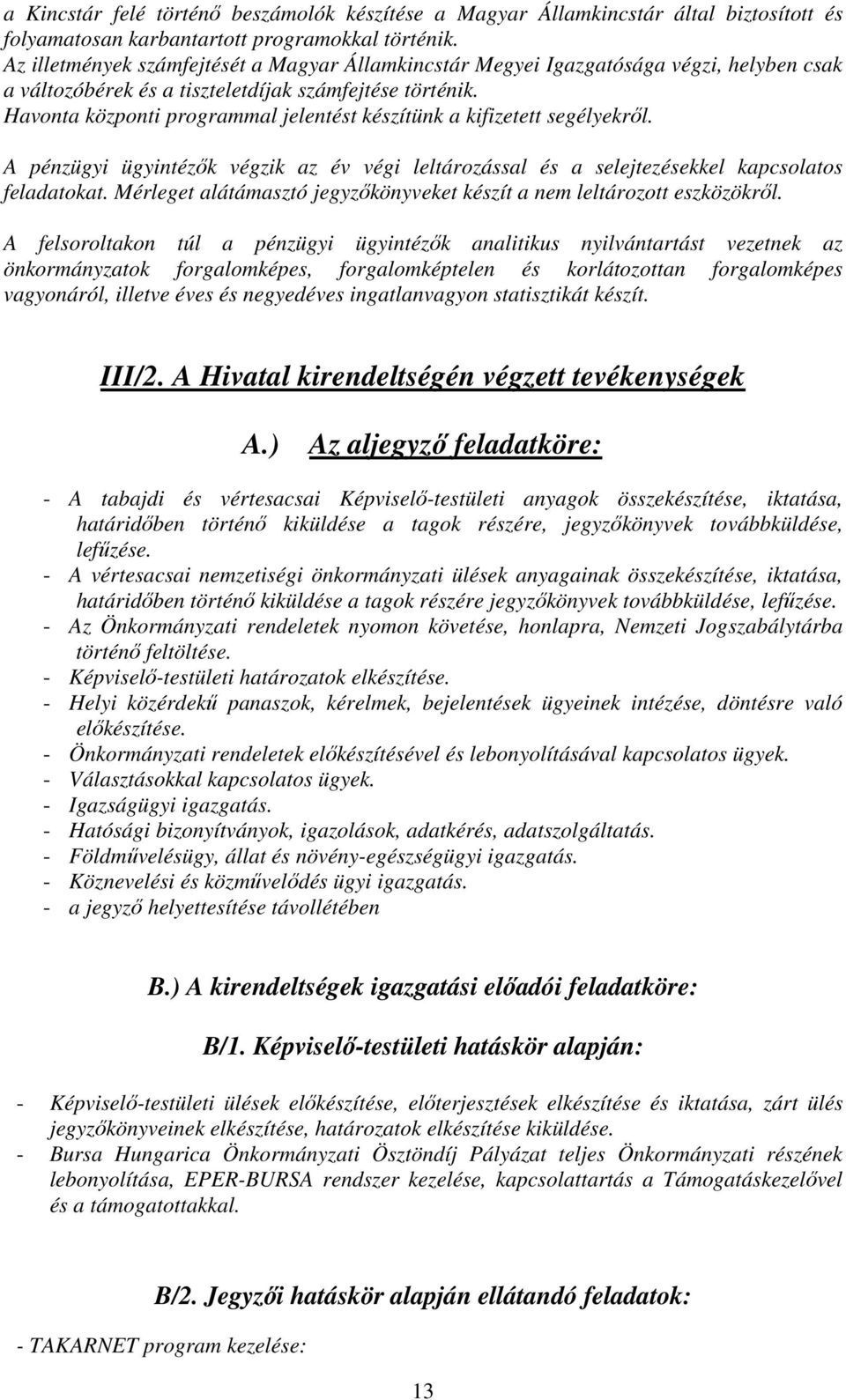 Havonta központi programmal jelentést készítünk a kifizetett segélyekről. A pénzügyi ügyintézők végzik az év végi leltározással és a selejtezésekkel kapcsolatos feladatokat.