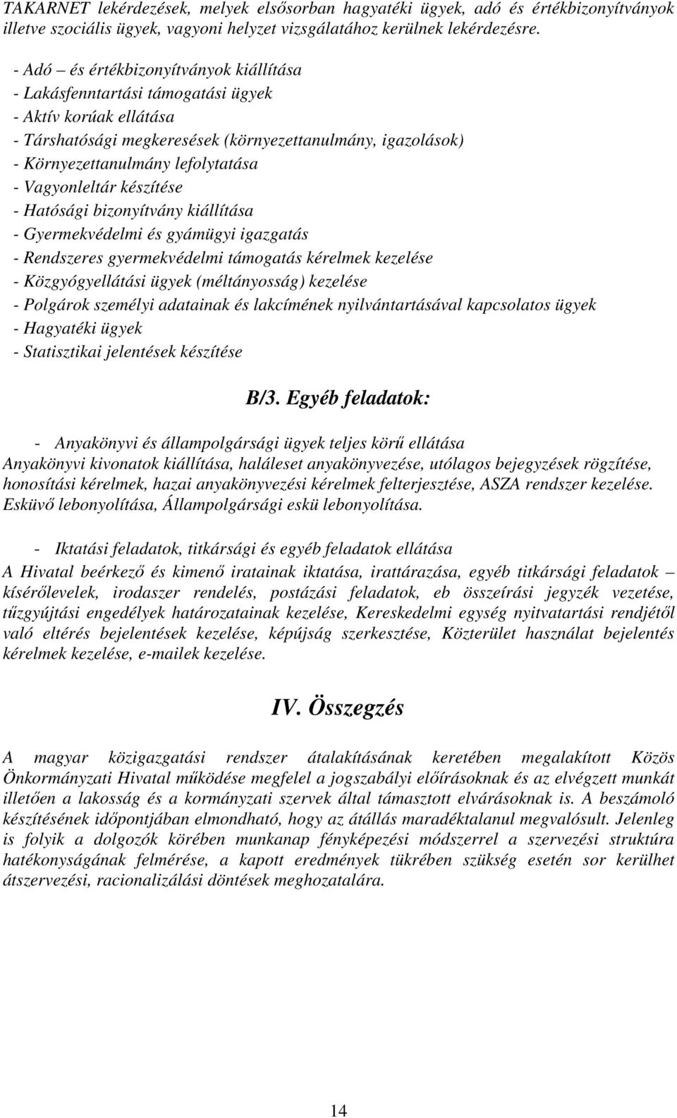 Vagyonleltár készítése - Hatósági bizonyítvány kiállítása - Gyermekvédelmi és gyámügyi igazgatás - Rendszeres gyermekvédelmi támogatás kérelmek kezelése - Közgyógyellátási ügyek (méltányosság)