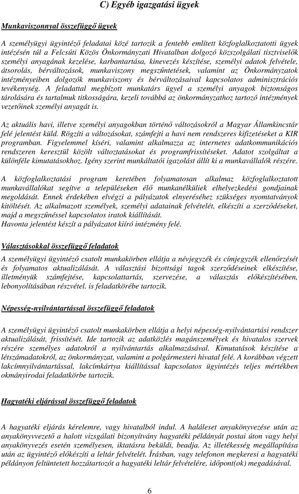 valamint az Önkormányzatok intézményeiben dolgozók munkaviszony és bérváltozásaival kapcsolatos adminisztrációs tevékenység.