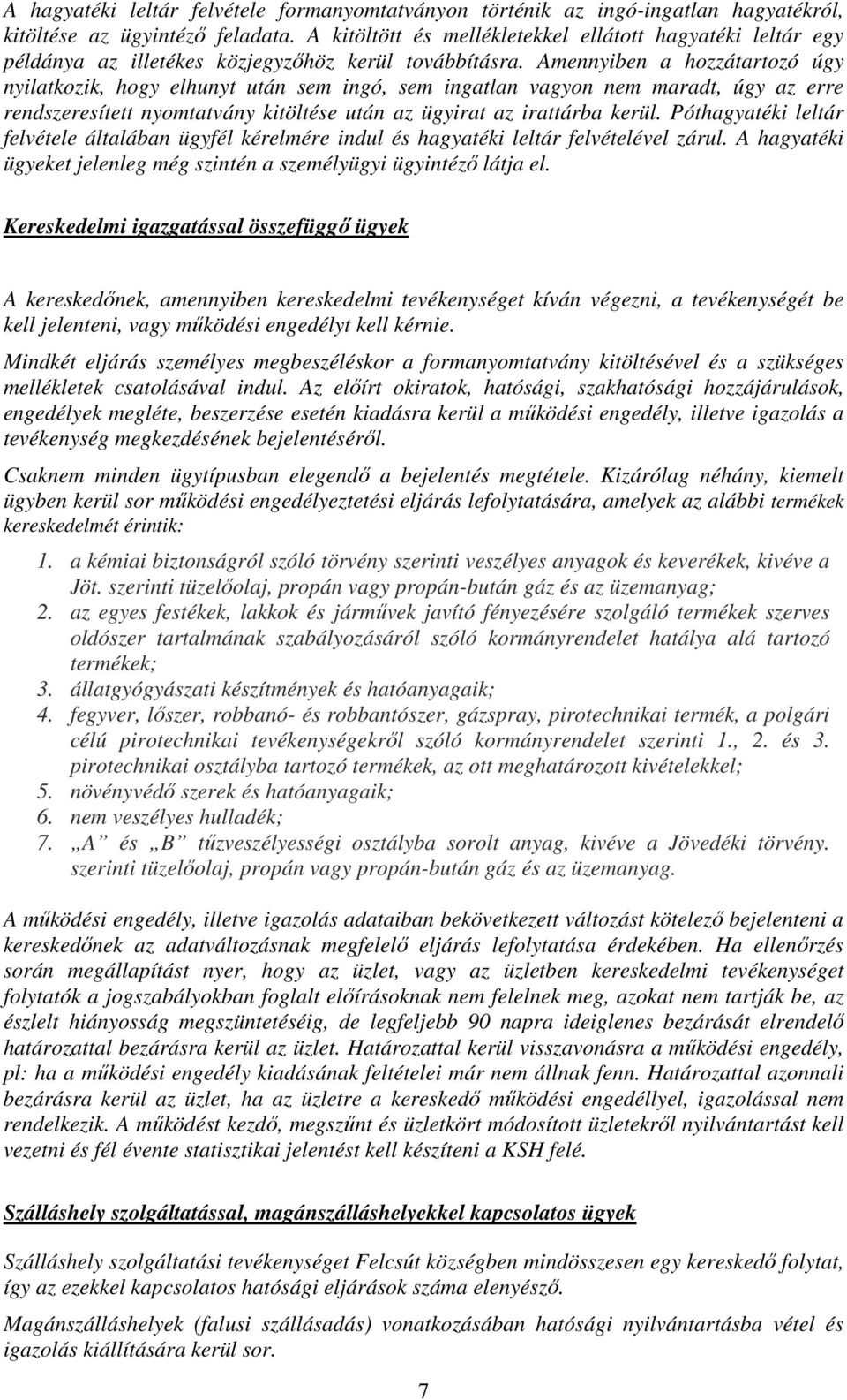 Amennyiben a hozzátartozó úgy nyilatkozik, hogy elhunyt után sem ingó, sem ingatlan vagyon nem maradt, úgy az erre rendszeresített nyomtatvány kitöltése után az ügyirat az irattárba kerül.