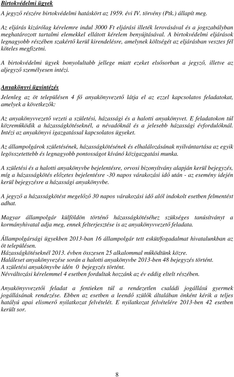 A birtokvédelmi eljárások legnagyobb részében szakértő kerül kirendelésre, amelynek költségét az eljárásban vesztes fél köteles megfizetni.