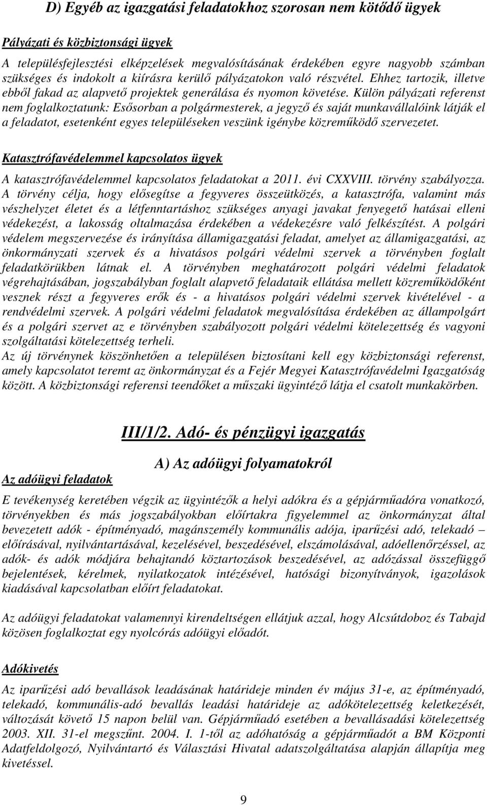 Külön pályázati referenst nem foglalkoztatunk: Esősorban a polgármesterek, a jegyző és saját munkavállalóink látják el a feladatot, esetenként egyes településeken veszünk igénybe közreműködő