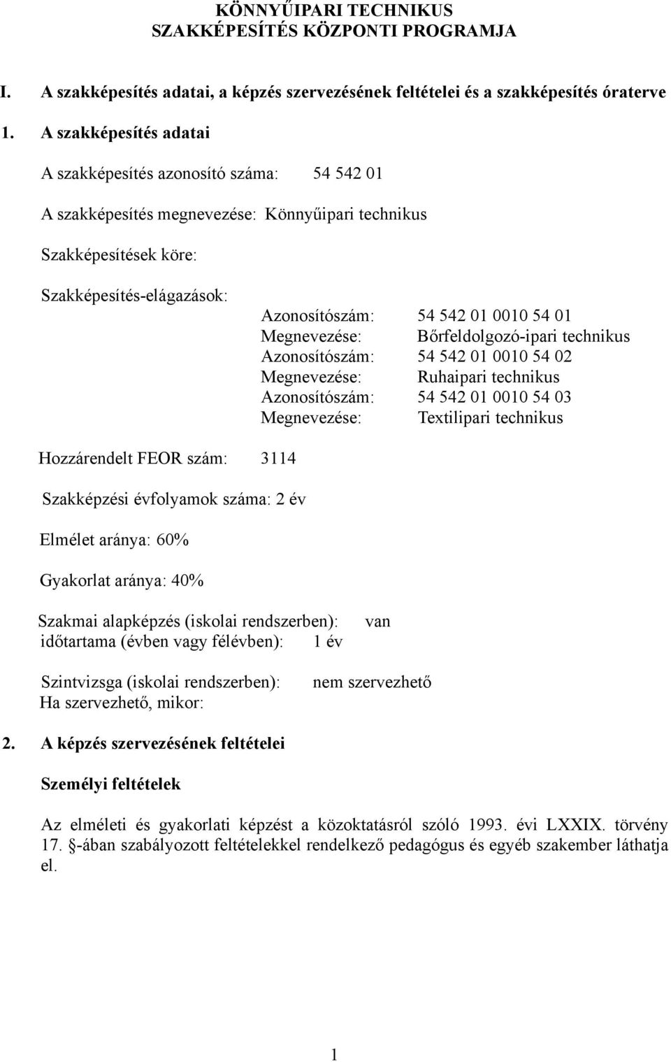 01 Megnevezése: Bőrfeldolgozó-ipari technikus Azonosítószám: 54 542 01 0010 54 02 Megnevezése: Ruhaipari technikus Azonosítószám: 54 542 01 0010 54 03 Megnevezése: Textilipari technikus Hozzárendelt