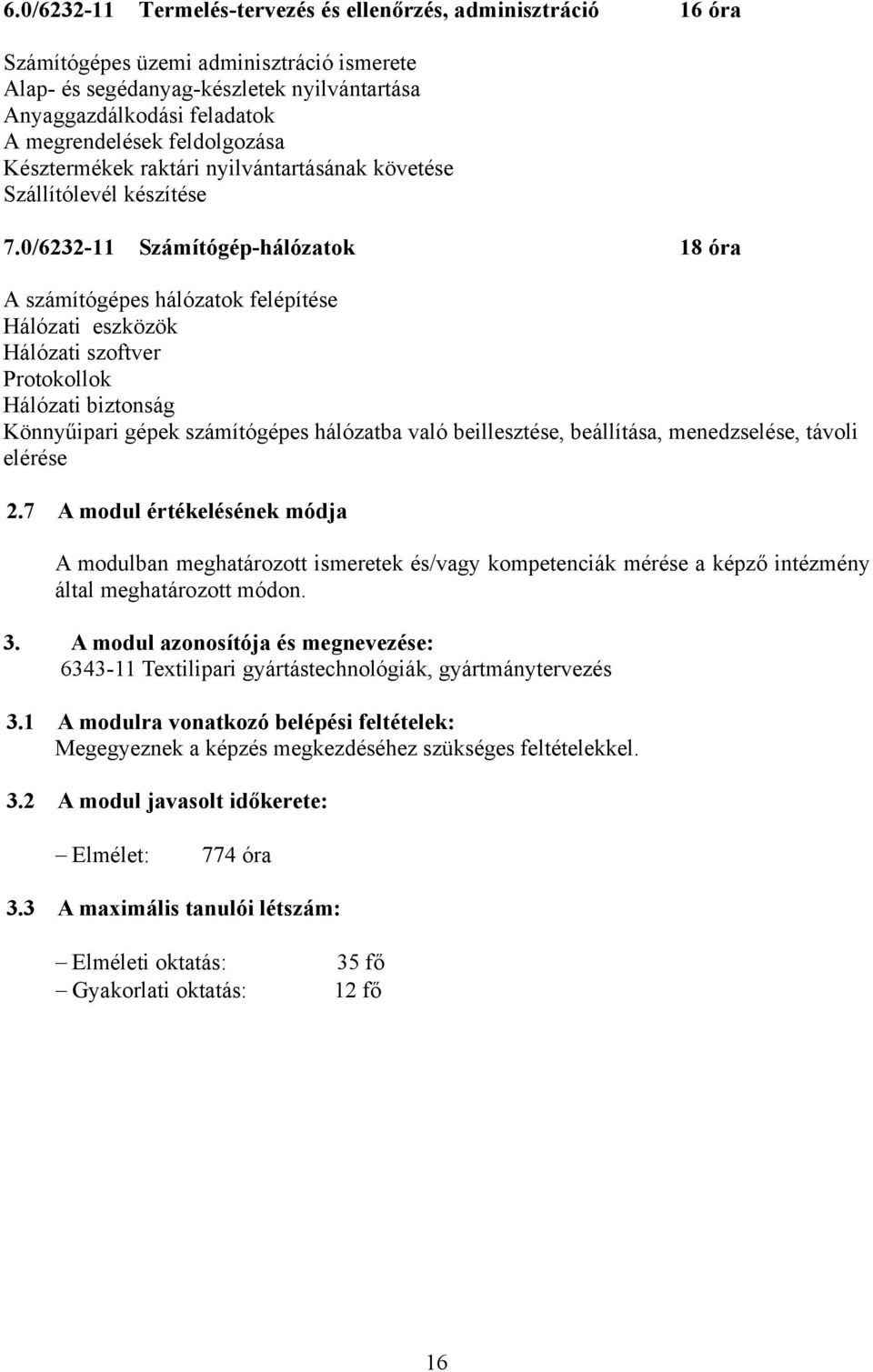 0/6232-11 Számítógép-hálózatok 18 óra A számítógépes hálózatok felépítése Hálózati eszközök Hálózati szoftver Protokollok Hálózati biztonság Könnyűipari gépek számítógépes hálózatba való