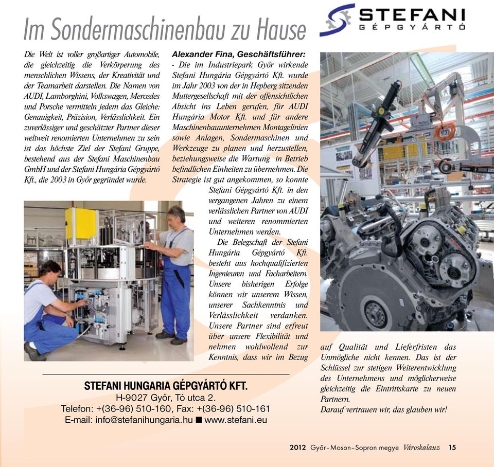 Ein zuverlässiger und geschätzter Partner dieser weltweit renomierten Unternehmen zu sein ist das höchste Ziel der Stefani Gruppe, bestehend aus der Stefani Maschinenbau GmbH und der Stefani Hungária