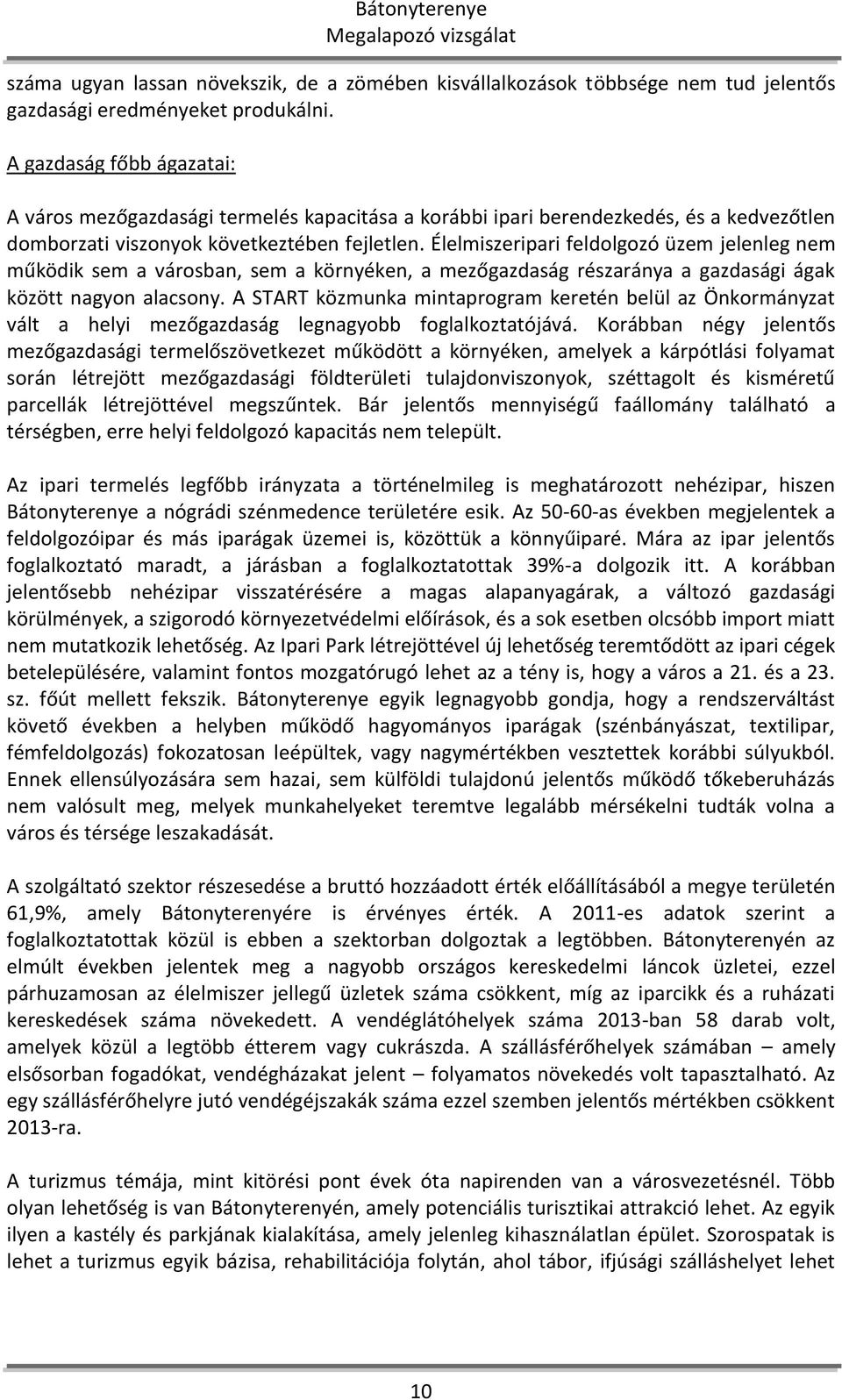 Élelmiszeripari feldolgozó üzem jelenleg nem működik sem a városban, sem a környéken, a mezőgazdaság részaránya a gazdasági ágak között nagyon alacsony.