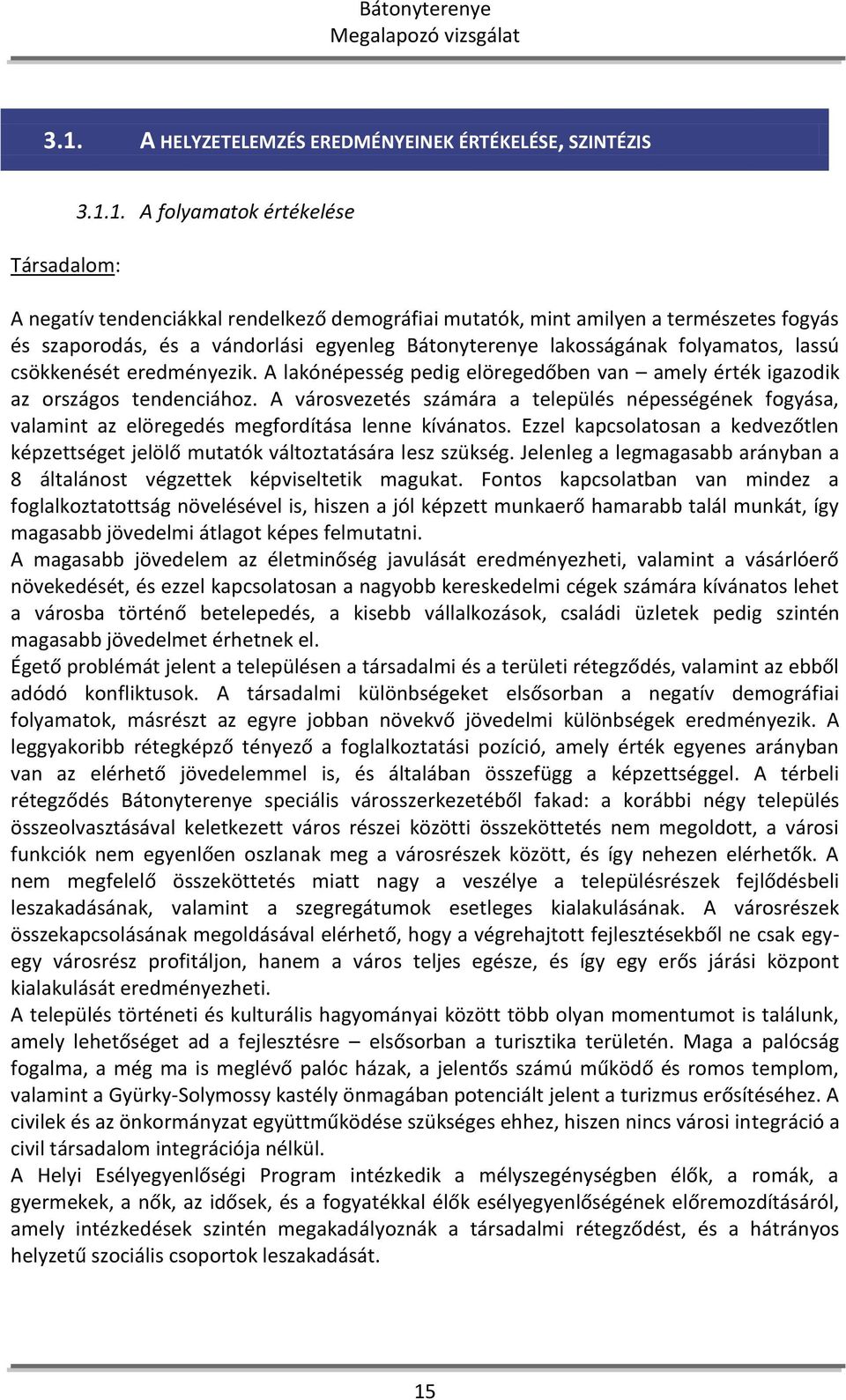 A városvezetés számára a település népességének fogyása, valamint az elöregedés megfordítása lenne kívánatos. Ezzel kapcsolatosan a kedvezőtlen képzettséget jelölő mutatók változtatására lesz szükség.