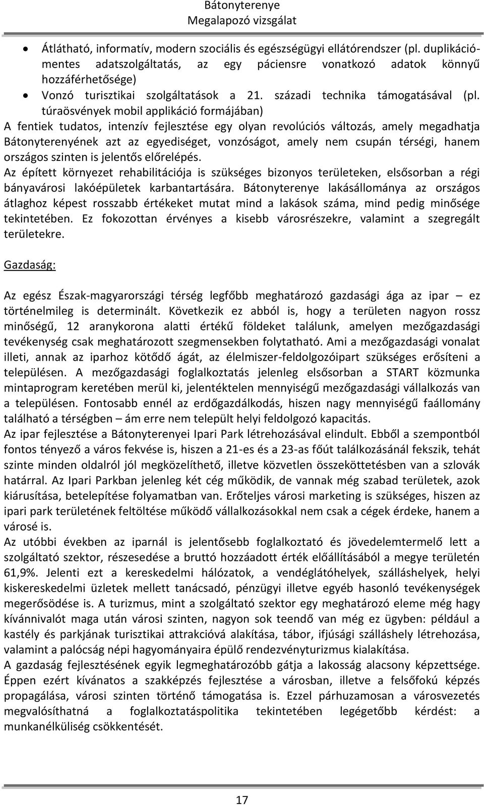 túraösvények mobil applikáció formájában) A fentiek tudatos, intenzív fejlesztése egy olyan revolúciós változás, amely megadhatja Bátonyterenyének azt az egyediséget, vonzóságot, amely nem csupán