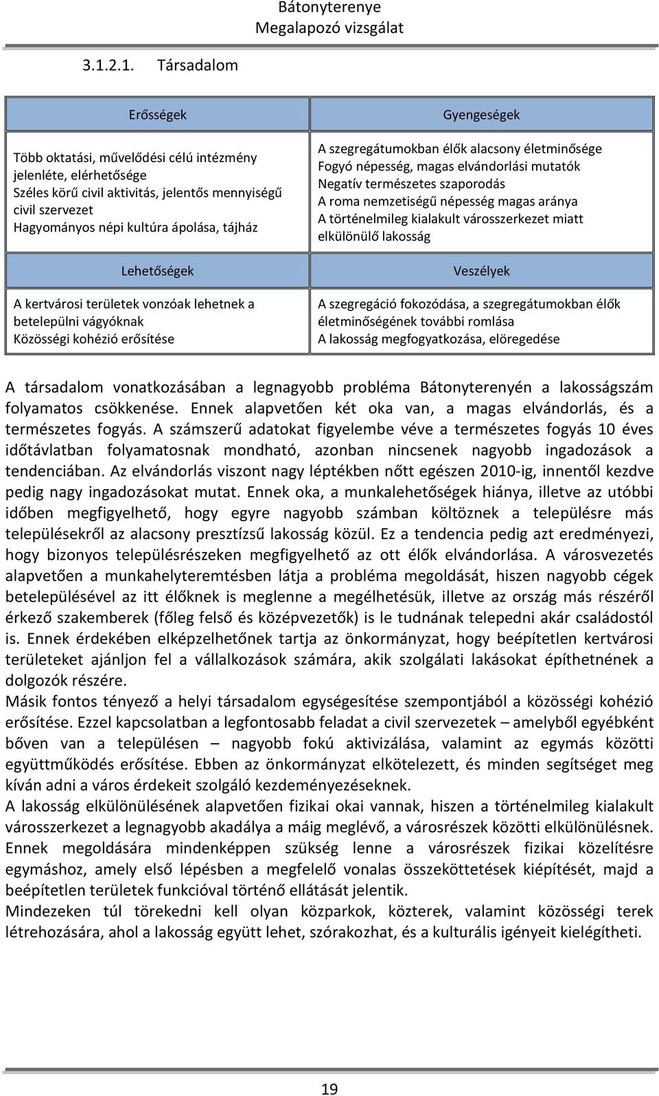 elvándorlási mutatók Negatív természetes szaporodás A roma nemzetiségű népesség magas aránya A történelmileg kialakult városszerkezet miatt elkülönülő lakosság Veszélyek A szegregáció fokozódása, a