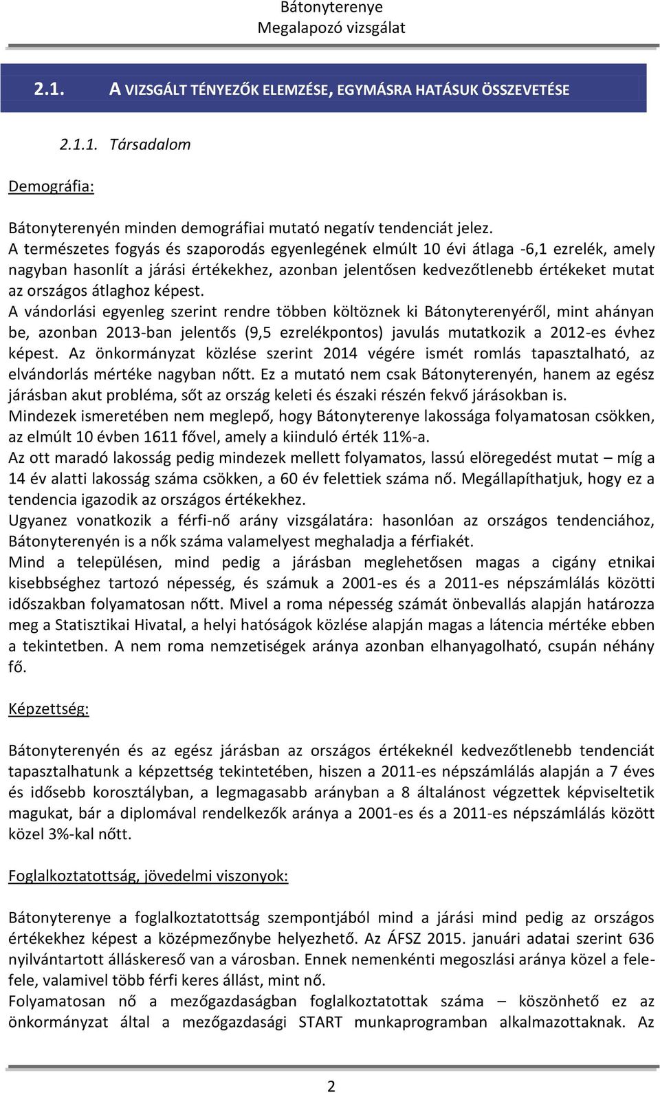 képest. A vándorlási egyenleg szerint rendre többen költöznek ki Bátonyterenyéről, mint ahányan be, azonban 2013-ban jelentős (9,5 ezrelékpontos) javulás mutatkozik a 2012-es évhez képest.