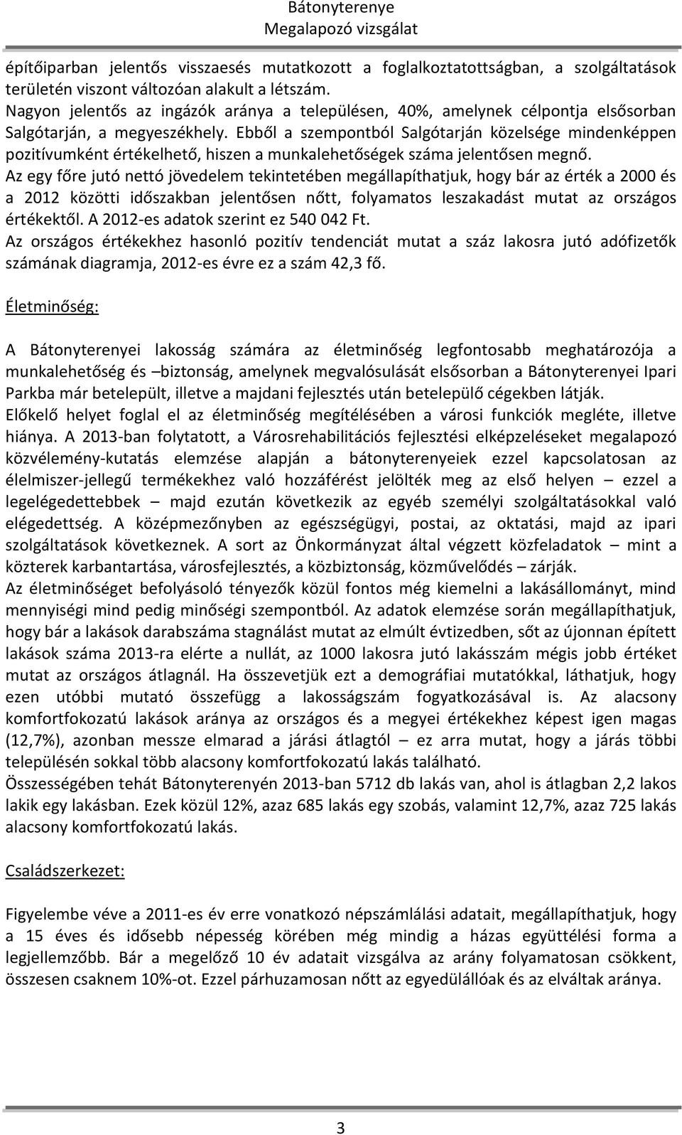 Ebből a szempontból Salgótarján közelsége mindenképpen pozitívumként értékelhető, hiszen a munkalehetőségek száma jelentősen megnő.