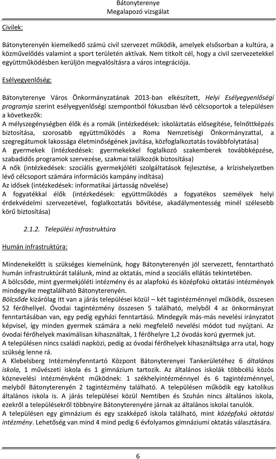 Esélyegyenlőség: Bátonyterenye Város Önkormányzatának 2013-ban elkészített, Helyi Esélyegyenlőségi programja szerint esélyegyenlőségi szempontból fókuszban lévő célcsoportok a településen a