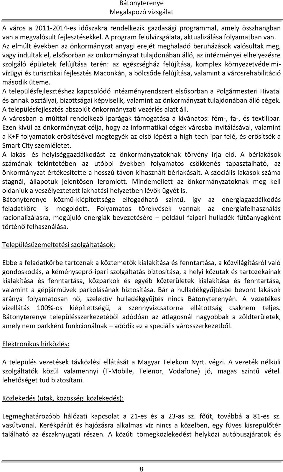 felújítása terén: az egészségház felújítása, komplex környezetvédelmivízügyi és turisztikai fejlesztés Maconkán, a bölcsőde felújítása, valamint a városrehabilitáció második üteme.