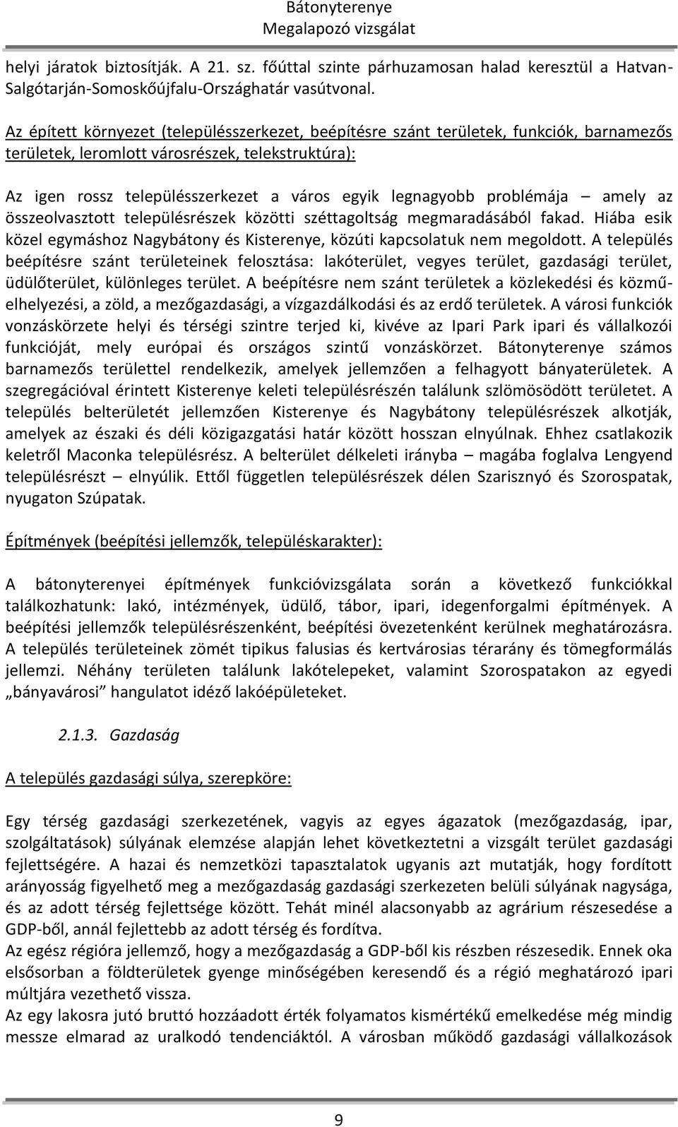 problémája amely az összeolvasztott településrészek közötti széttagoltság megmaradásából fakad. Hiába esik közel egymáshoz Nagybátony és Kisterenye, közúti kapcsolatuk nem megoldott.